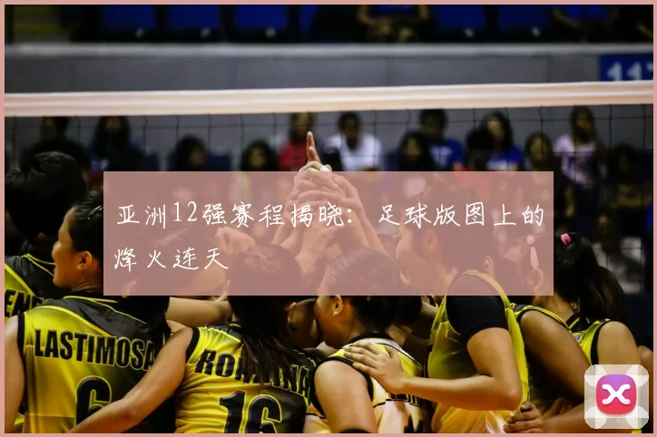 亚洲12强赛程揭晓：足球版图上的烽火连天