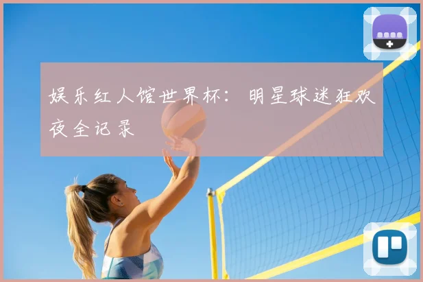 娱乐红人馆世界杯：明星球迷狂欢夜全记录