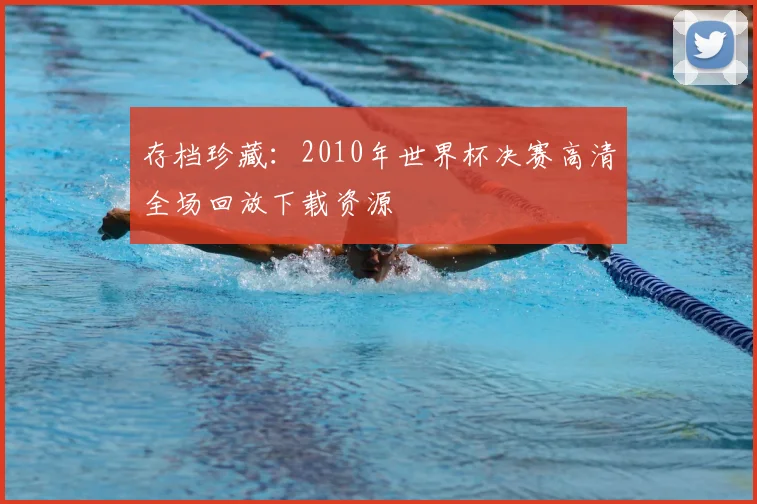 存档珍藏：2010年世界杯决赛高清全场回放下载资源