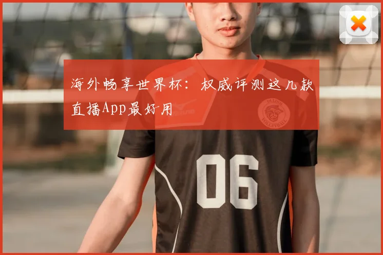 海外畅享世界杯：权威评测这几款直播App最好用