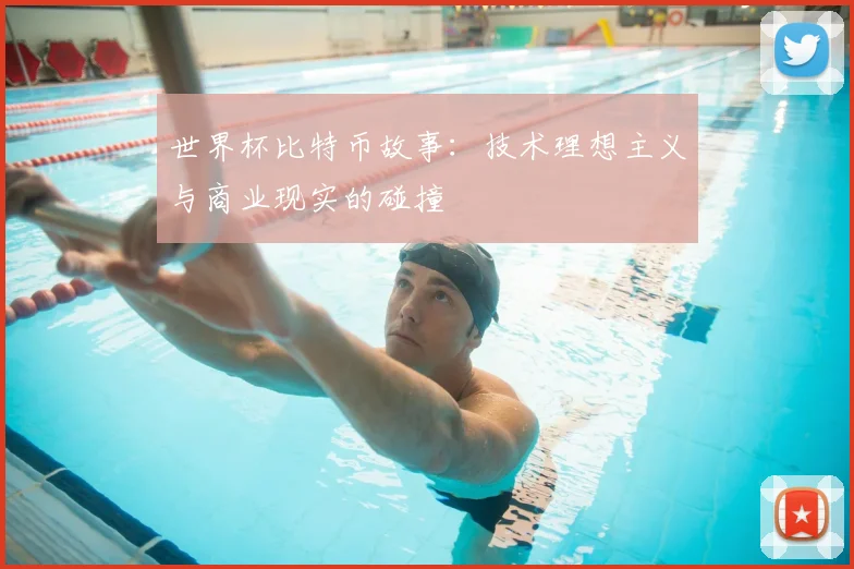 世界杯比特币故事：技术理想主义与商业现实的碰撞