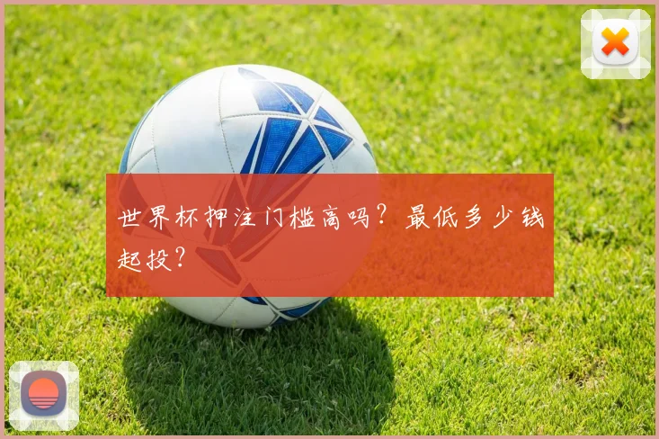 世界杯押注门槛高吗?最低多少钱起投?